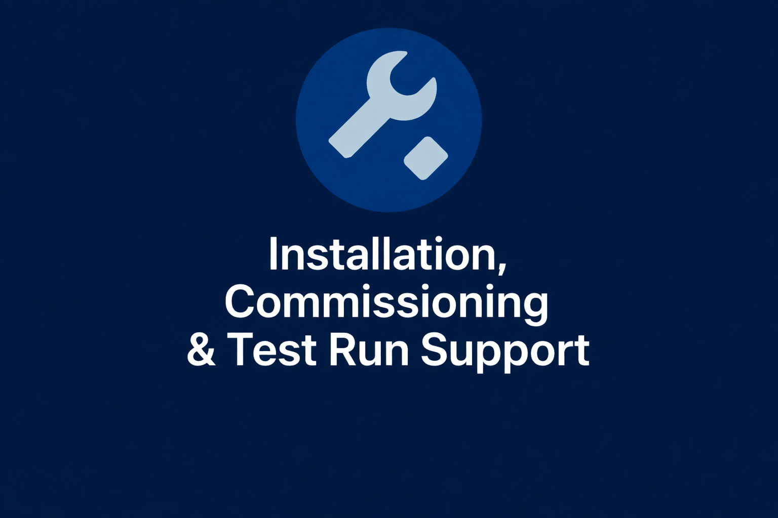 Installation, Commissioning & Test Run Support